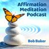 undefined Affirmation Meditation Podcast with Bob Baker