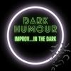undefined Dark Humour: Improv in the Dark