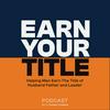 undefined Earn Your Title: Helping Men Be Better Husbands, Fathers And Leaders with Tips For Dads, Tools for Spouses and Advice For Leaders
