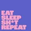 undefined eat sleep sh*t repeat