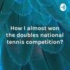 undefined How I almost won the doubles national tennis competition?