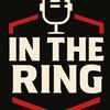 undefined IN THE RING PODCAST
