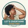 undefined Let’s Overthink Together