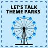 undefined Let’s Talk Theme Parks