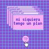 undefined NI SIQUIERA TENGO UN PLAN