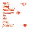 undefined Raw and Radical Women in the Arts Podcast | Conversations with extraordinary women in the arts