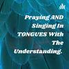 undefined Praying AND Singing In TONGUES With The Understanding.