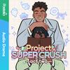 undefined Project Super Crush: The Audio Drama