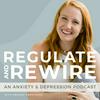 undefined Regulate & Rewire: An Anxiety & Depression Podcast