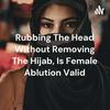 undefined Rubbing The Head Without Removing The Hijab, Is Female Ablution Valid