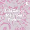 undefined Skin Cancer, Melanoma Podcast