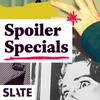 undefined Slate's Spoiler Specials