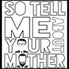 undefined So, Tell Me About Your Mother