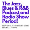 undefined The Jazz, Blues and R and B Podcast and Radio Show PERIOD!