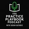 undefined The Practice Playbook Podcast with Susan Guthrie