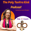 undefined The Poly Tantra Kink Podcast ~ Hosted by Laurie Ellington ~ Poly-Coach