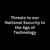 undefined Threats to our National Security in the Age of Technology