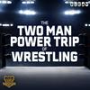 undefined Two Man Power Trip of Wrestling Podcast