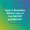 undefined Type 2 Diabetes: What’s new in the RACGP guidelines?