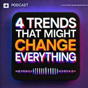 Podcast 4 Trends That Might Change Everything