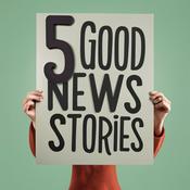 Podcast 5 Good News Stories - five good things in the news