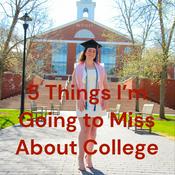 Podcast 5 Things I'm Going to Miss About College