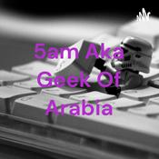 Podcast 5am Aka Geek Of Arabia