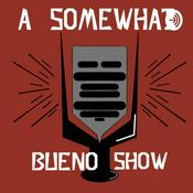 Podcast a some what Bueno show