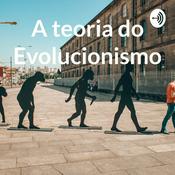 Podcast A teoria do Evolucionismo