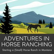 Podcast Adventures In Horse Ranching - Starting a (Small) Horse Ranch in Montana