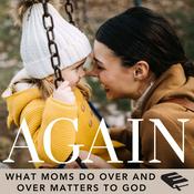 Podcast The Again Podcast for Christian Moms: Encouragement In the Repetition of Biblical Parenting