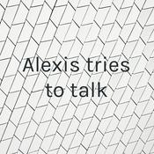 Podcast Alexis tries to talk