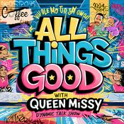 Podcast All Things Good with Queen Missy