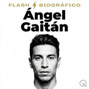 Podcast Ángel Gaitán - Flash Biográfico