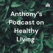 Podcast Anthony's Podcast on Healthy Living