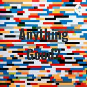 Podcast Anything Good?