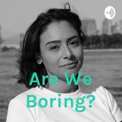 Podcast Are We Boring?