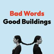 Podcast Bad Words Good Buildings