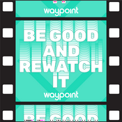Podcast Be Good and Rewatch It