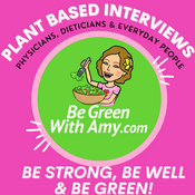 Podcast Be Green With Amy - Plant Based Nutrition, Weight Loss, Cooking, Traveling and more!