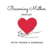 Podcast Becoming Mother with Theoni & Deborah