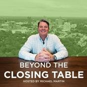 Podcast Beyond The Closing Table - Hosted by Michael Martin of the Martin Mortgage Group