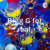 Podcast Bigg G for real