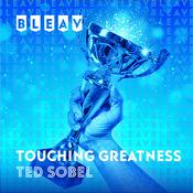 Podcast Bleav in Touching Greatness with Ted Sobel