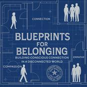 Podcast Blueprints for Belonging - Building Conscious Connection in a Disconnected World