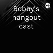 Podcast Bobby's hangout cast