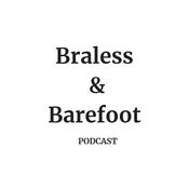 Podcast Braless & Barefoot Podcast