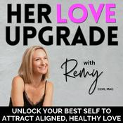 Podcast Her Love Upgrade - Break Toxic Cycles, Heal Heartbreak, Healthy Relationships, Cure Anxious Attachment, Boundaries, Red Flags