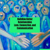Podcast Building Better Relationships: Love, Connection, and Communication
