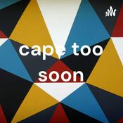 Podcast cape too soon